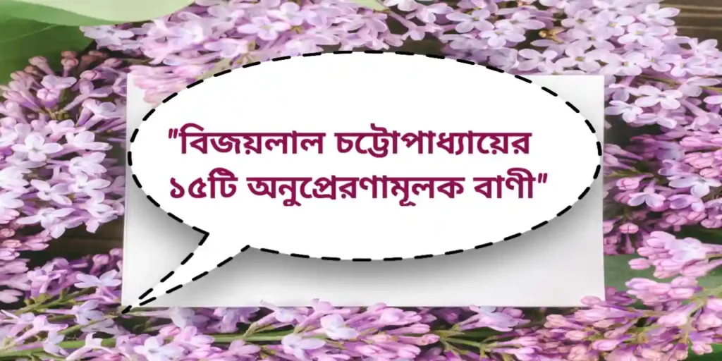 Vijaylal chattopadhyay inspirational quotes | বিজয়লাল চট্টোপাধ্যায়ের ১৫টি অনুপ্রেরণামূলক বাণী