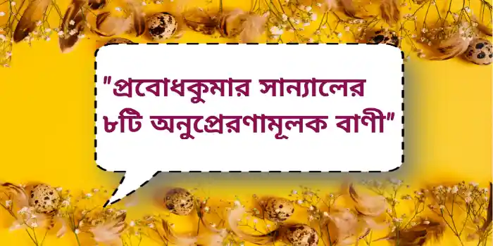 প্রবোধকুমার সান্যালের ৮টি অনুপ্রেরণামূলক বাণী | Probodh Kumar Sanyal inspirational quotes|