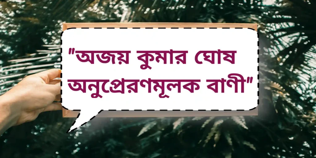 Ajay Kumar Ghosh Quotes| অজয় কুমার ঘোষ অনুপ্রেরণমূলক বাণী