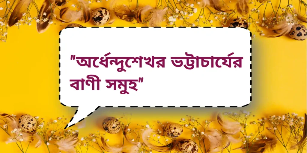 অর্ধেন্দুশেখর ভট্টাচার্যের বাণী